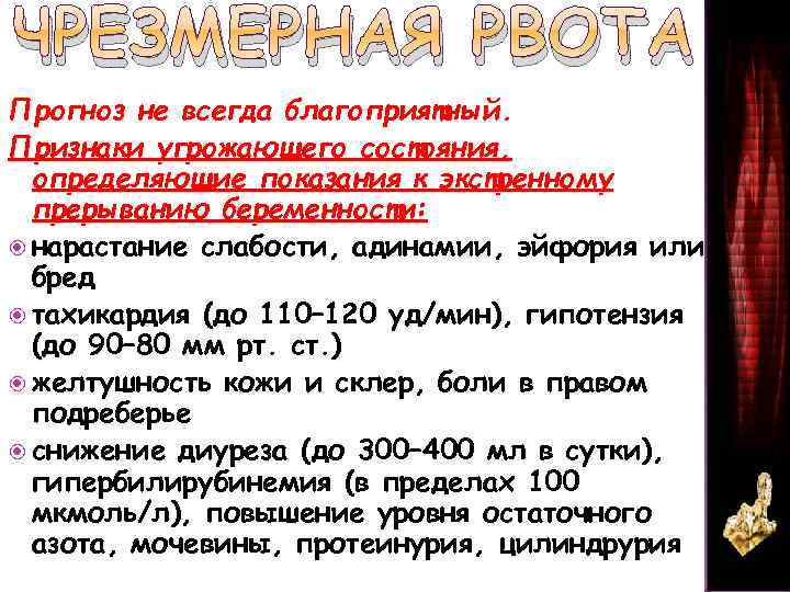 ЧРЕЗМЕРНАЯ РВОТА Прогноз не всегда благоприятный. Признаки угрожающего состояния, определяющие показания к экстренному прерыванию