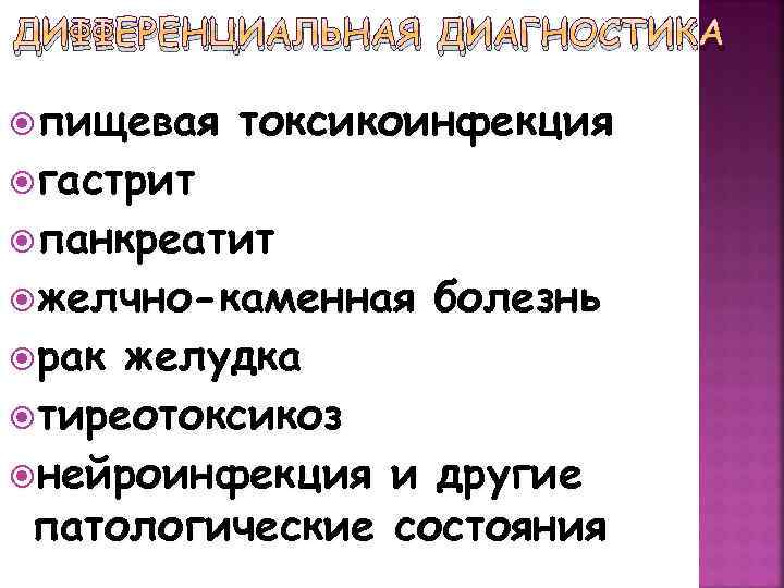 ДИФФЕРЕНЦИАЛЬНАЯ ДИАГНОСТИКА пищевая гастрит токсикоинфекция панкреатит желчно-каменная рак болезнь желудка тиреотоксикоз нейроинфекция и другие