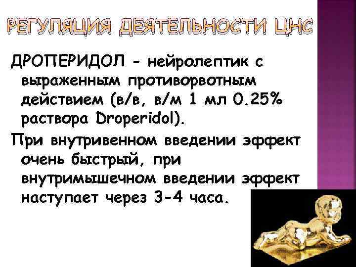 РЕГУЛЯЦИЯ ДЕЯТЕЛЬНОСТИ ЦНС ДРОПЕРИДОЛ - нейролептик с выраженным противорвотным действием (в/в, в/м 1 мл