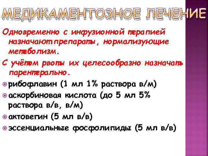 МЕДИКАМЕНТОЗНОЕ ЛЕЧЕНИЕ Одновременно с инфузионной терапией назначают препараты, нормализующие метаболизм. С учётом рвоты их