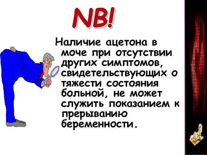 NB! Наличие ацетона в моче при отсутствии других симптомов, свидетельствующих о тяжести состояния больной,