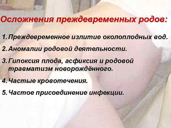 Осложнения преждевременных родов: 1. Преждевременное излитие околоплодных вод. 2. Аномалии родовой деятельности. 3. Гипоксия