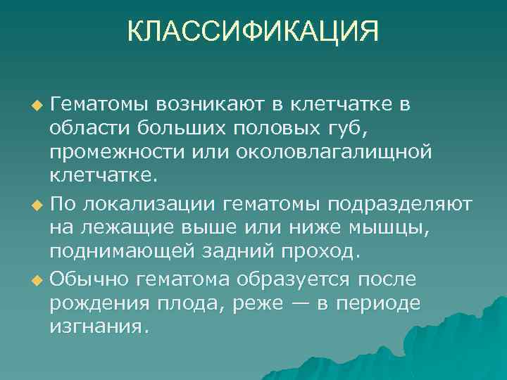 КЛАССИФИКАЦИЯ Гематомы возникают в клетчатке в области больших половых губ, промежности или околовлагалищной клетчатке.