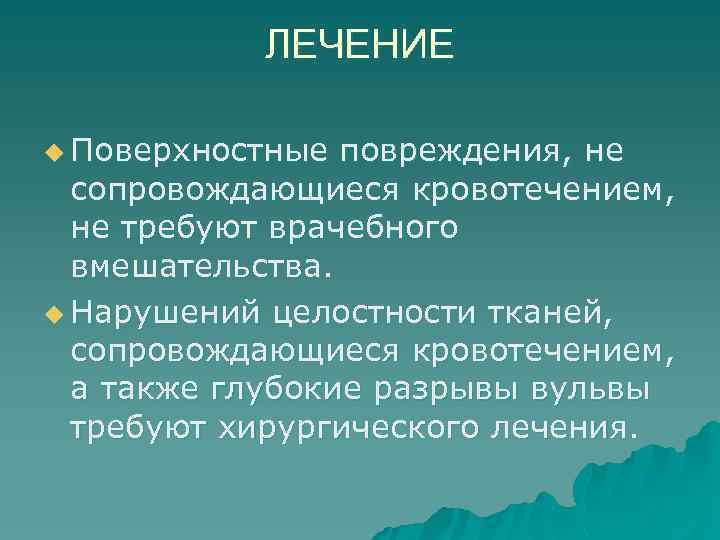 ЛЕЧЕНИЕ u Поверхностные повреждения, не сопровождающиеся кровотечением, не требуют врачебного вмешательства. u Нарушений целостности