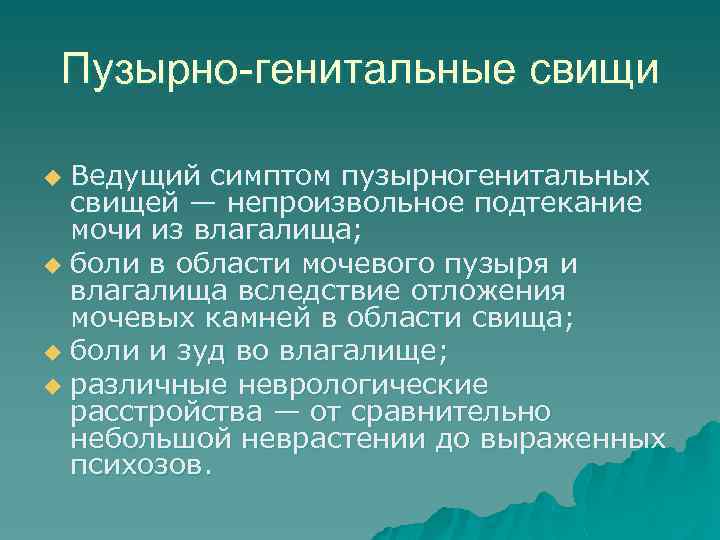 Пузырно-генитальные свищи Ведущий симптом пузырногенитальных свищей — непроизвольное подтекание мочи из влагалища; u боли