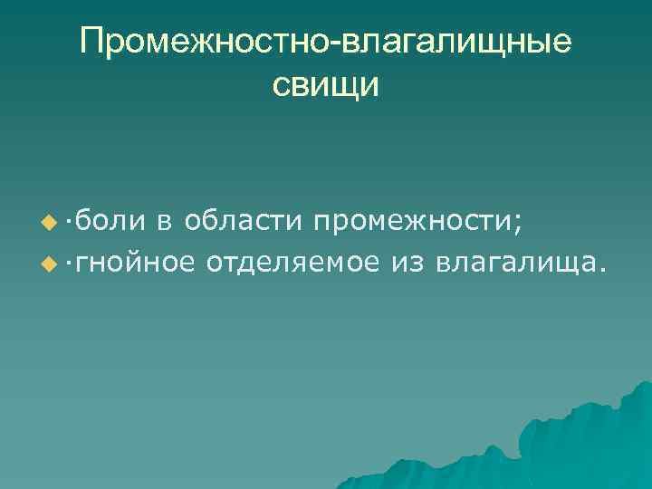 Промежностно-влагалищные свищи u ·боли в области промежности; u ·гнойное отделяемое из влагалища. 