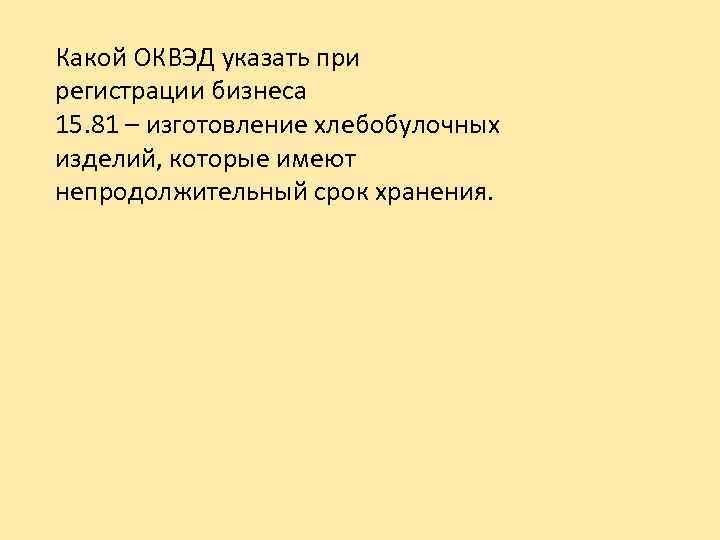 Какой ОКВЭД указать при регистрации бизнеса 15. 81 – изготовление хлебобулочных изделий, которые имеют