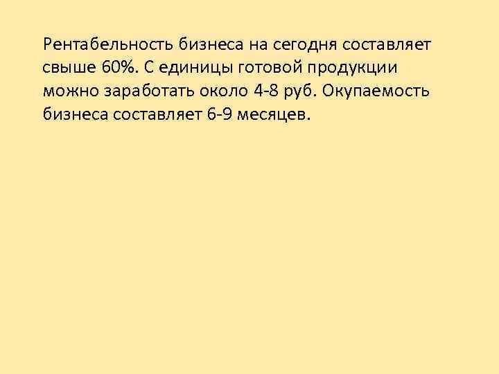 Рентабельность бизнеса на сегодня составляет свыше 60%. С единицы готовой продукции можно заработать около