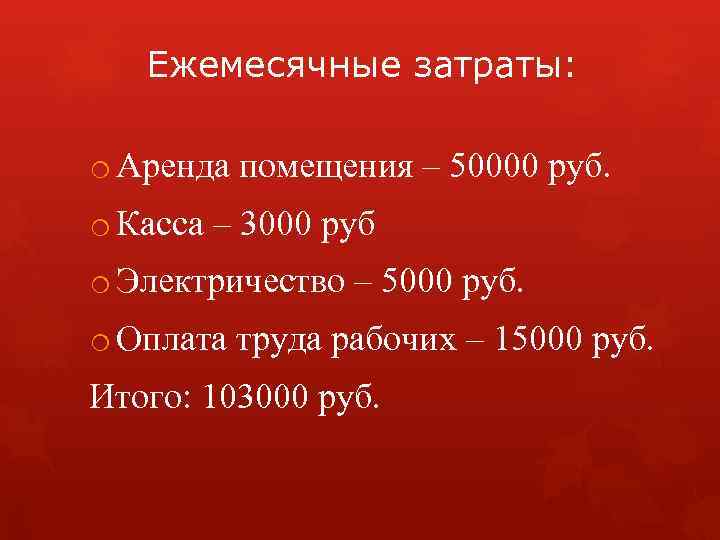 Ежемесячные затраты: o Аренда помещения – 50000 руб. o Касса – 3000 руб o