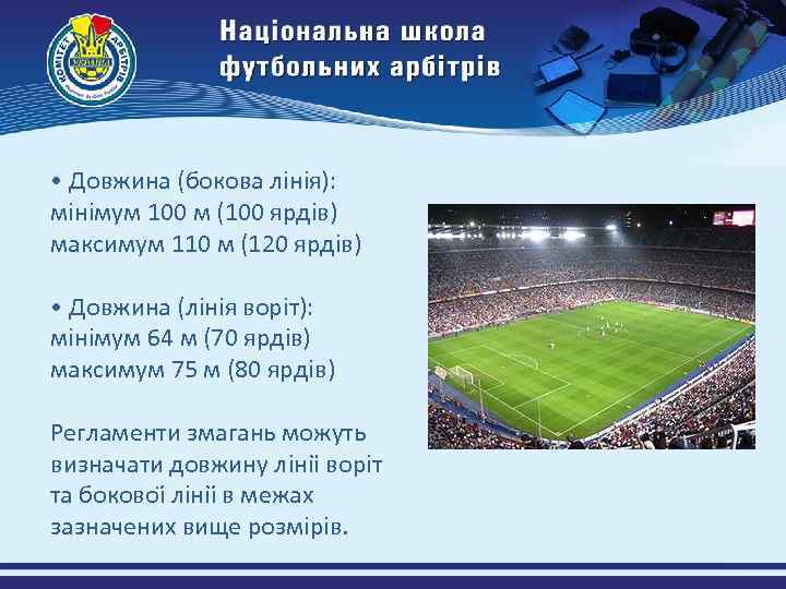  • Довжина (бокова лінія): мінімум 100 м (100 ярдів) максимум 110 м (120