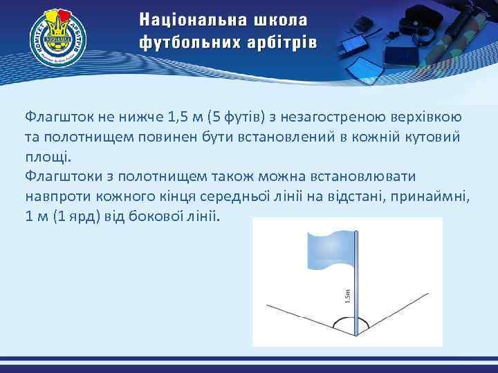 Флагшток не нижче 1, 5 м (5 футів) з незагостреною верхівкою та полотнищем повинен