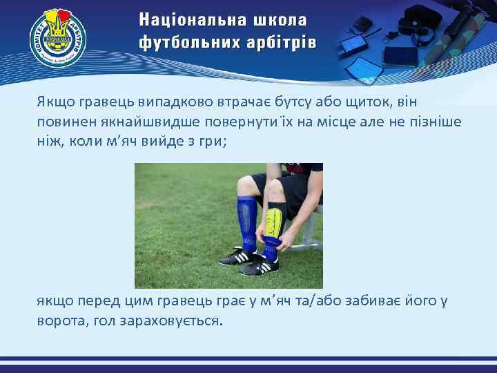 Якщо гравець випадково втрачає бутсу або щиток, він повинен якнаи швидше повернути і х