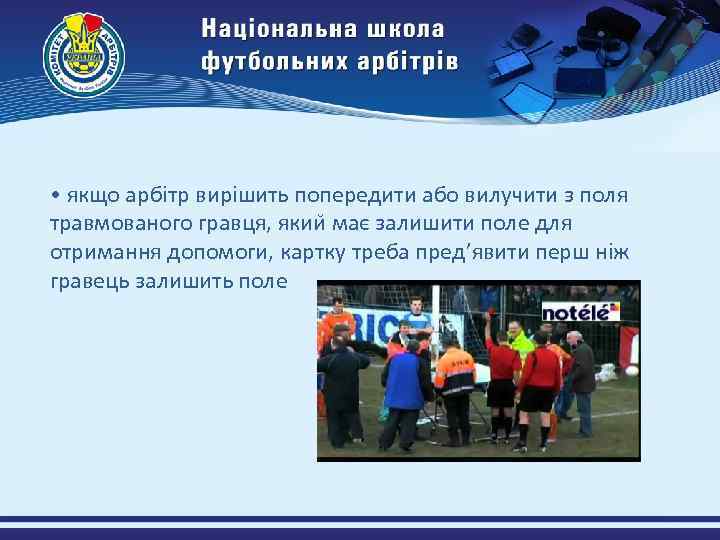  • якщо арбітр вирішить попередити або вилучити з поля травмованого гравця, якии має