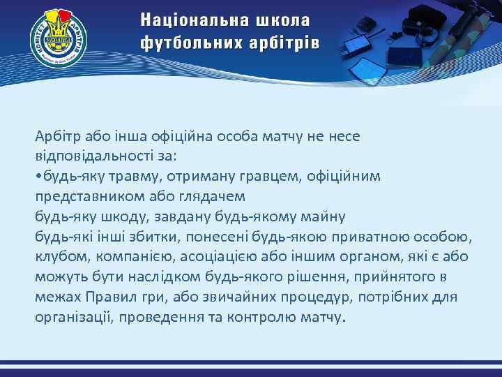 Арбітр або інша офіціи на особа матчу не несе відповідальності за: • будь-яку травму,