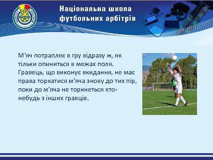 М'яч потрапляє в гру відразу ж, як тільки опиниться в межах поля. Гравець, що