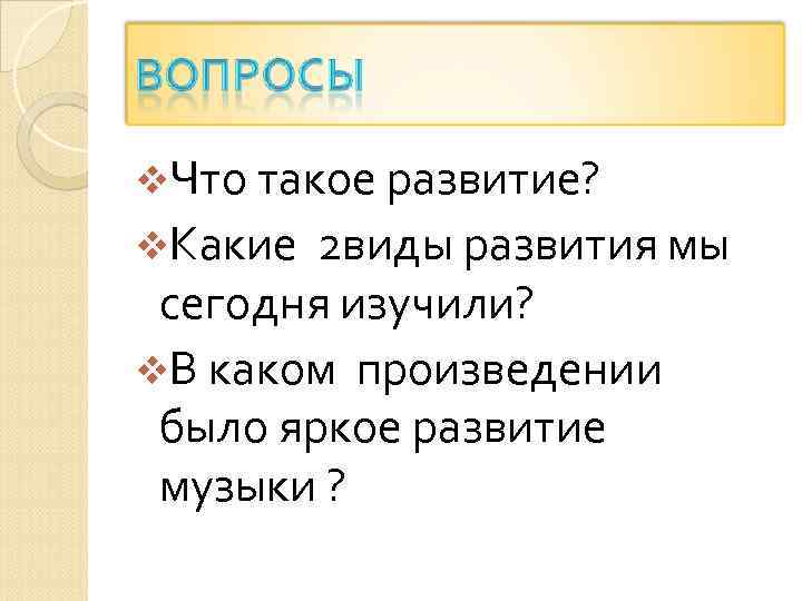 v. Что такое развитие? v. Какие 2 виды развития мы сегодня изучили? v. В