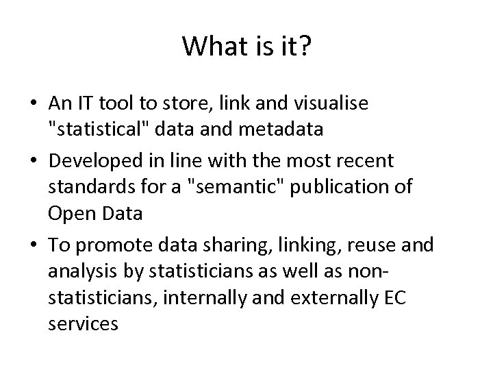 What is it? • An IT tool to store, link and visualise 
