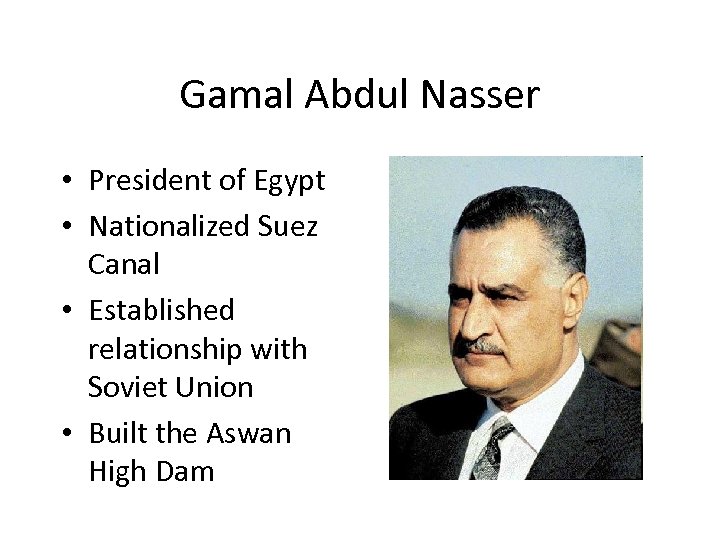 Gamal Abdul Nasser • President of Egypt • Nationalized Suez Canal • Established relationship