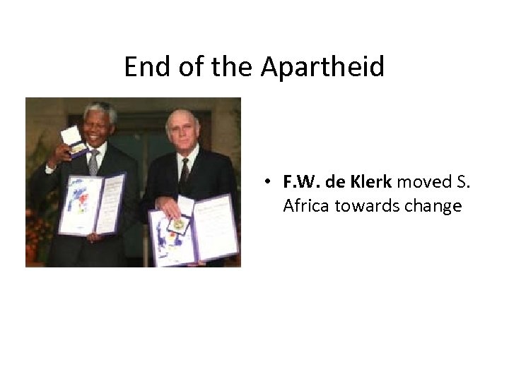 End of the Apartheid • F. W. de Klerk moved S. Africa towards change