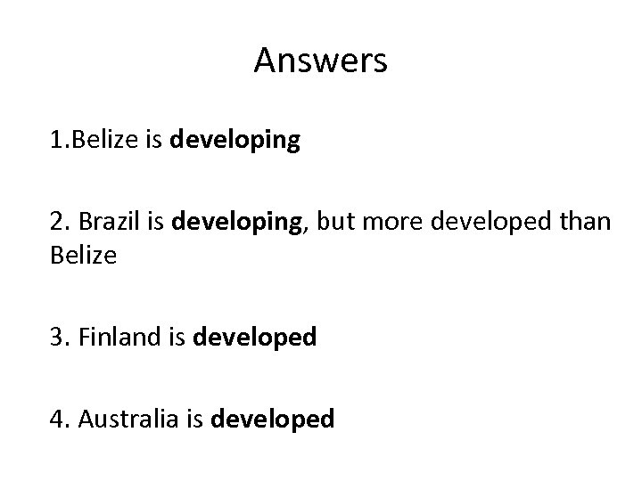 Answers 1. Belize is developing 2. Brazil is developing, but more developed than Belize