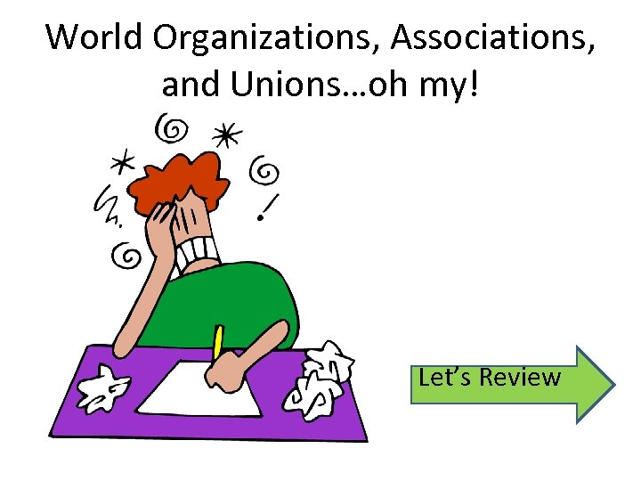 World Organizations, Associations, and Unions…oh my! Let’s Review 