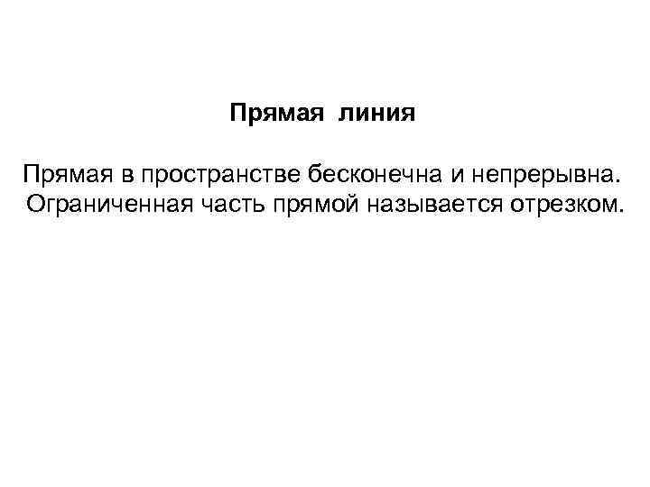 Прямая линия Прямая в пространстве бесконечна и непрерывна. Ограниченная часть прямой называется отрезком. 