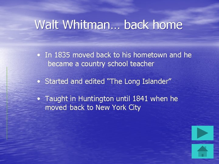 Walt Whitman… back home • In 1835 moved back to his hometown and he