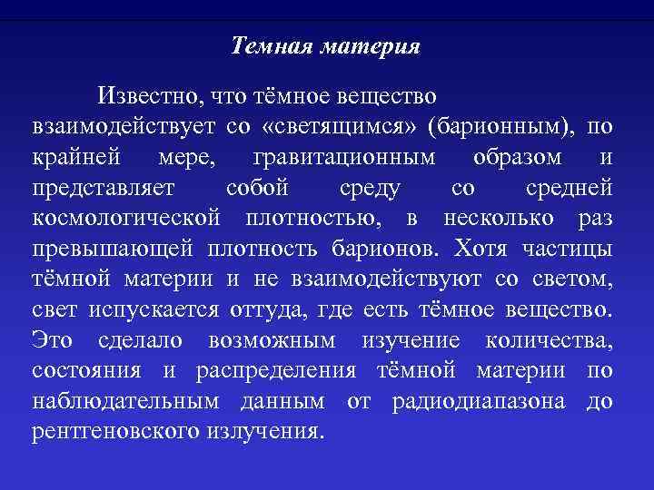 Темная материя Известно, что тёмное вещество взаимодействует со «светящимся» (барионным), по крайней мере, гравитационным