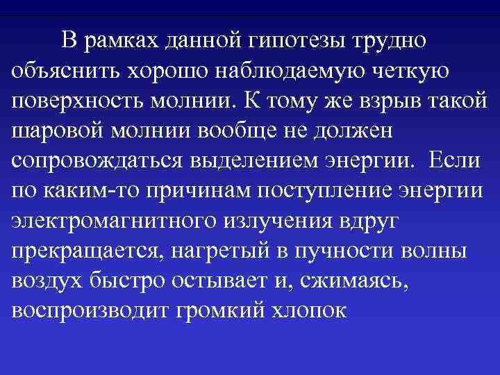 В рамках данной гипотезы трудно объяснить хорошо наблюдаемую четкую поверхность молнии. К тому же