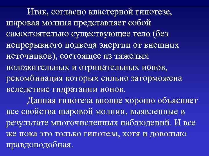 Итак, согласно кластерной гипотезе, шаровая молния представляет собой самостоятельно существующее тело (без непрерывного подвода