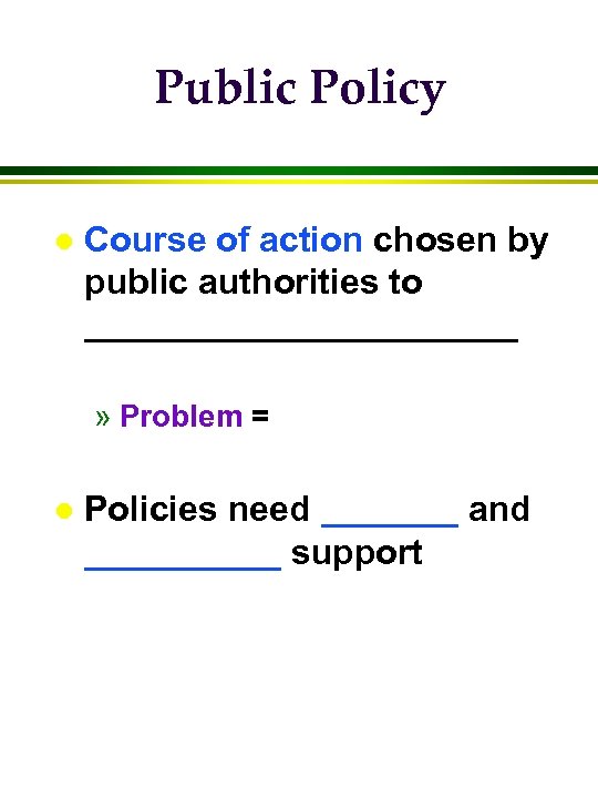 Public Policy l Course of action chosen by public authorities to ___________ » Problem