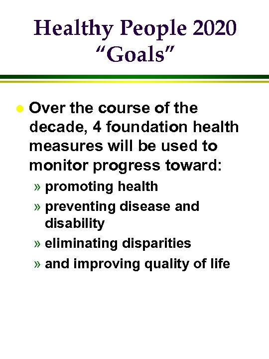 Healthy People 2020 “Goals” l Over the course of the decade, 4 foundation health