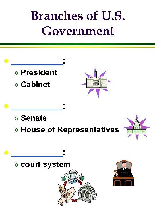 Branches of U. S. Government l _____: » President » Cabinet l _____: »
