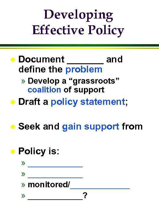 Developing Effective Policy l Document _______ and define the problem » Develop a “grassroots”
