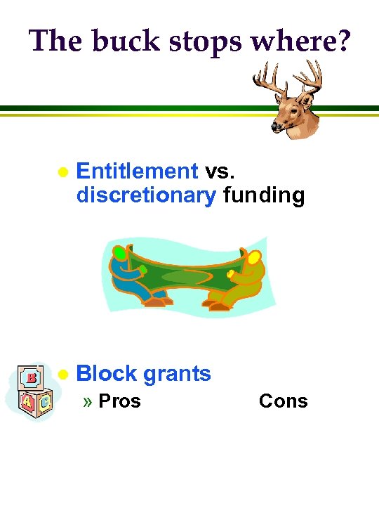 The buck stops where? l Entitlement vs. discretionary funding l Block grants » Pros