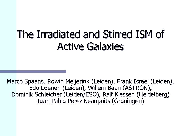 The Irradiated and Stirred ISM of Active Galaxies Marco Spaans, Rowin Meijerink (Leiden), Frank