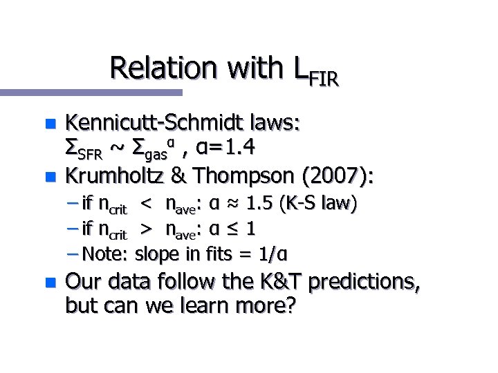 Relation with LFIR n n Kennicutt-Schmidt laws: ΣSFR ~ Σgasα , α=1. 4 Krumholtz