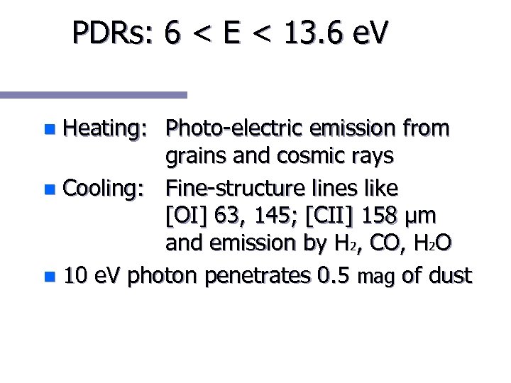 PDRs: 6 < E < 13. 6 e. V Heating: Photo-electric emission from grains