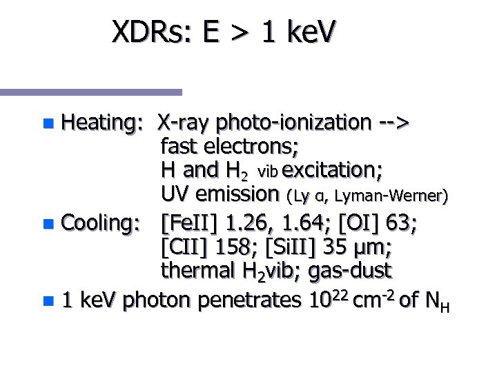 XDRs: E > 1 ke. V Heating: X-ray photo-ionization --> fast electrons; H and