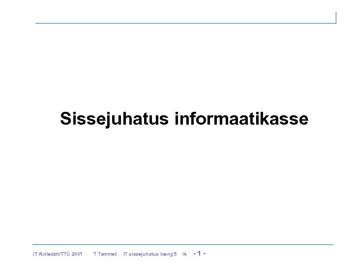 Sissejuhatus informaatikasse IT Kolledzh/TTÜ 2001 T. Tammet IT sissejuhatus loeng 5 lk -1 -