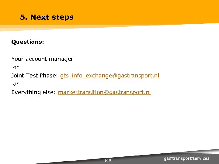 5. Next steps Questions: Your account manager or Joint Test Phase: gts_info_exchange@gastransport. nl or
