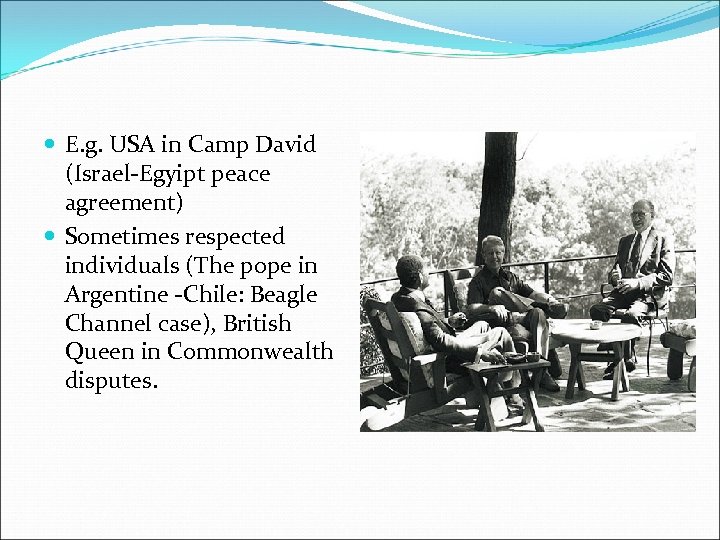  E. g. USA in Camp David (Israel-Egyipt peace agreement) Sometimes respected individuals (The