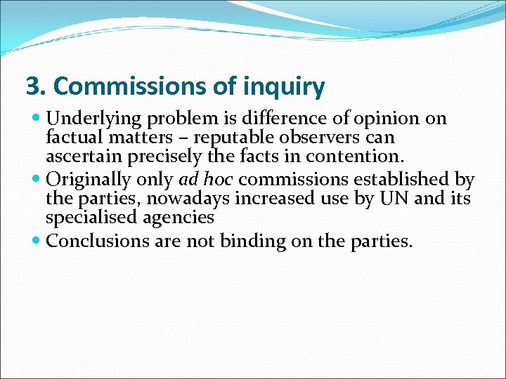 3. Commissions of inquiry Underlying problem is difference of opinion on factual matters –