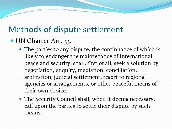 Methods of dispute settlement UN Charter Art. 33. The parties to any dispute, the