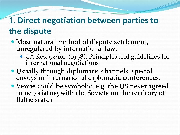 1. Direct negotiation between parties to the dispute Most natural method of dispute settlement,