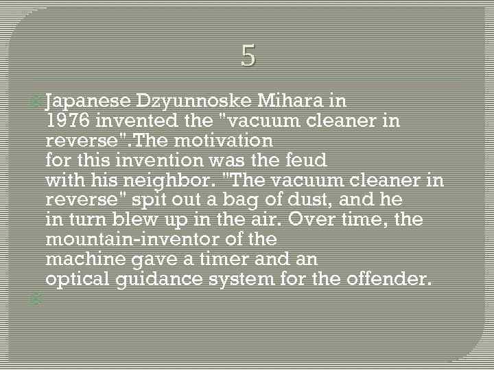 5 Japanese Dzyunnoske Mihara in 1976 invented the "vacuum cleaner in reverse". The motivation
