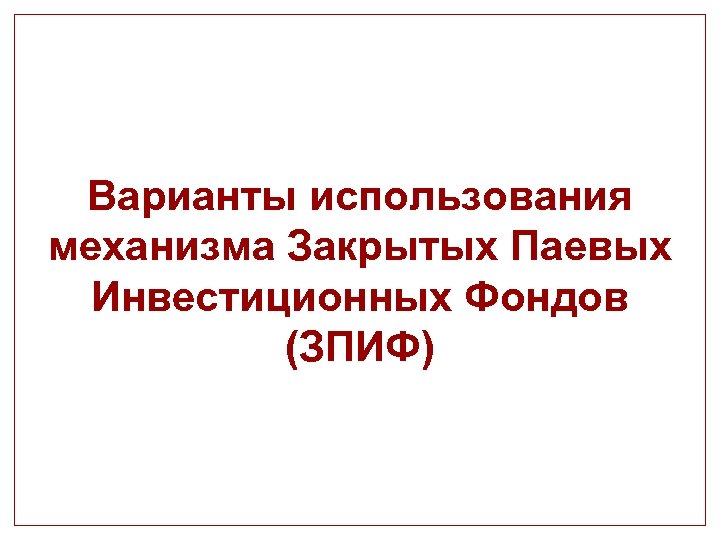 Варианты использования механизма Закрытых Паевых Инвестиционных Фондов (ЗПИФ) 