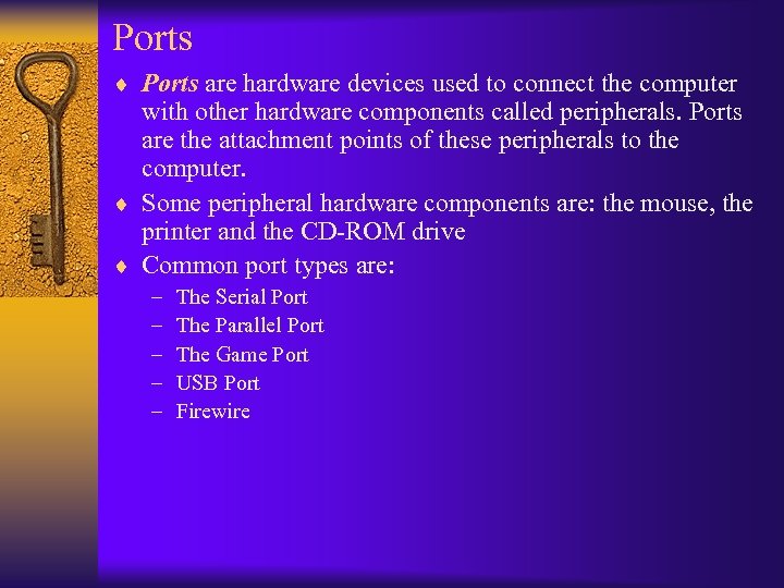 Ports ¨ Ports are hardware devices used to connect the computer with other hardware