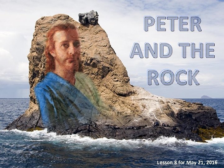 PETER AND THE ROCK Lesson 8 for May 21, 2016 