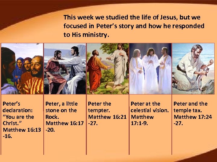This week we studied the life of Jesus, but we focused in Peter’s story